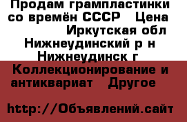 Продам грампластинки со времён СССР › Цена ­ 100-2500 - Иркутская обл., Нижнеудинский р-н, Нижнеудинск г. Коллекционирование и антиквариат » Другое   